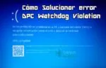 Como solucionar Pantalla Azul DPC Watchdog Violation